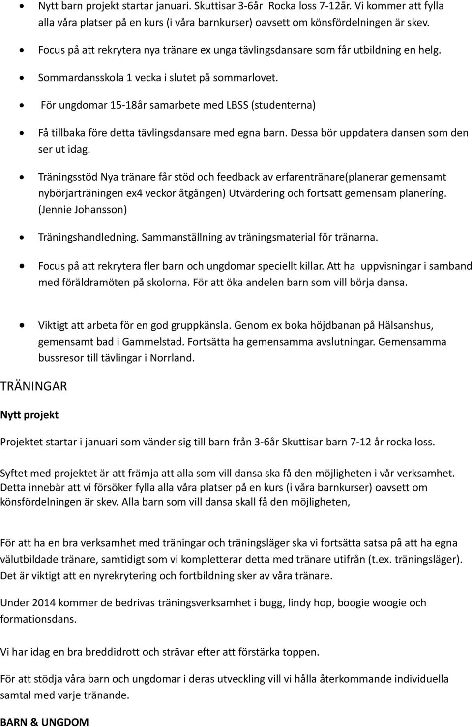 För ungdomar 1518år samarbete med LBSS (studenterna) Få tillbaka före detta tävlingsdansare med egna barn. Dessa bör uppdatera dansen som den ser ut idag.