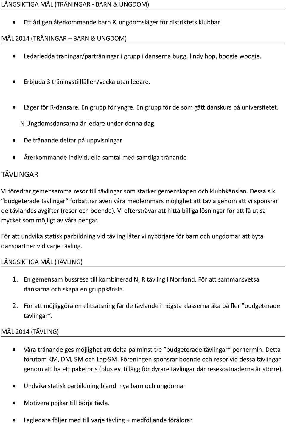 En grupp för yngre. En grupp för de som gått danskurs på universitetet.