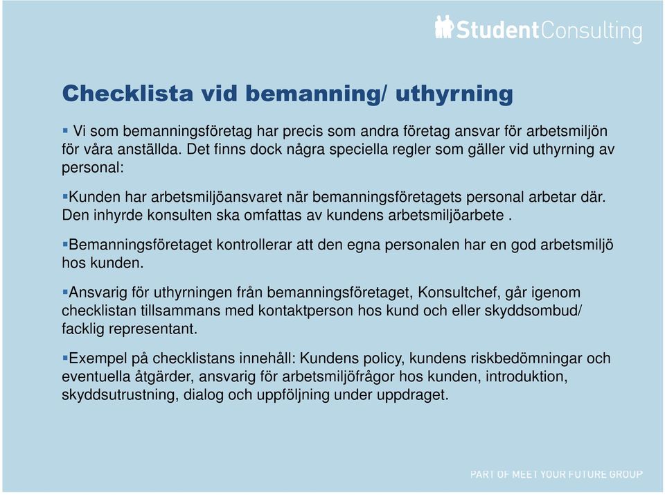 Den inhyrde konsulten ska omfattas av kundens arbetsmiljöarbete. Bemanningsföretaget kontrollerar att den egna personalen har en god arbetsmiljö hos kunden.