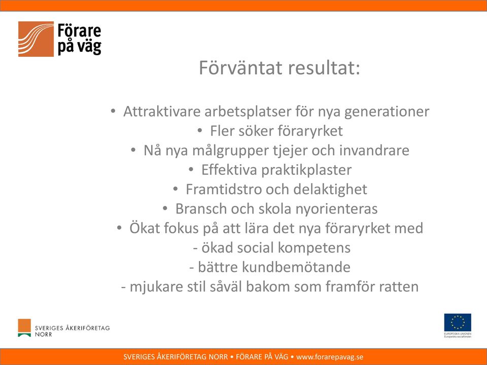 och delaktighet Bransch och skola nyorienteras Ökat fokus på att lära det nya