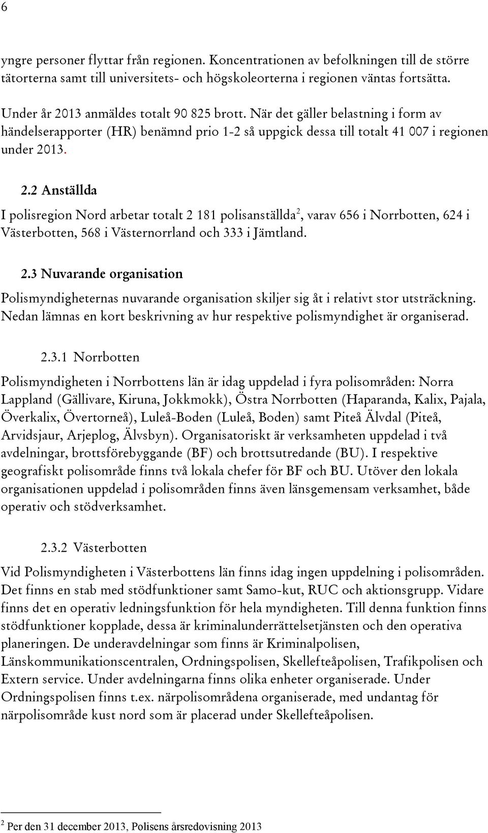 2.3 Nuvarande organisation Polismyndigheternas nuvarande organisation skiljer sig åt i relativt stor utsträckning. Nedan lämnas en kort beskrivning av hur respektive polismyndighet är organiserad. 2.