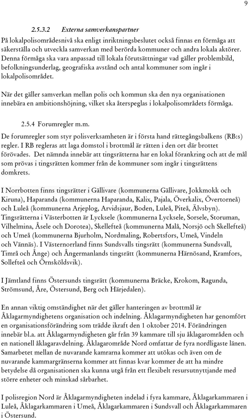 Denna förmåga ska vara anpassad till lokala förutsättningar vad gäller problembild, befolkningsunderlag, geografiska avstånd och antal kommuner som ingår i lokalpolisområdet.