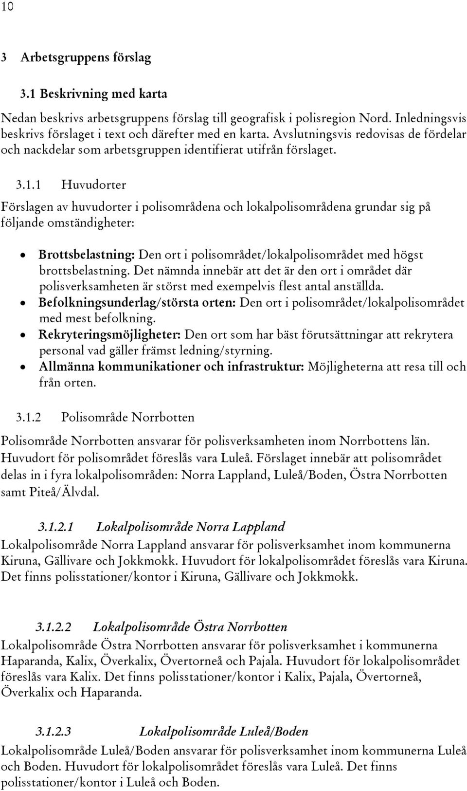 1 Huvudorter Förslagen av huvudorter i polisområdena och lokalpolisområdena grundar sig på följande omständigheter: Brottsbelastning: Den ort i polisområdet/lokalpolisområdet med högst