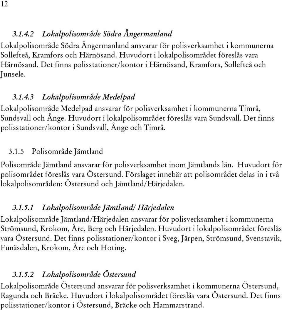 3 Lokalpolisområde Medelpad Lokalpolisområde Medelpad ansvarar för polisverksamhet i kommunerna Timrå, Sundsvall och Ånge. Huvudort i lokalpolisområdet föreslås vara Sundsvall.