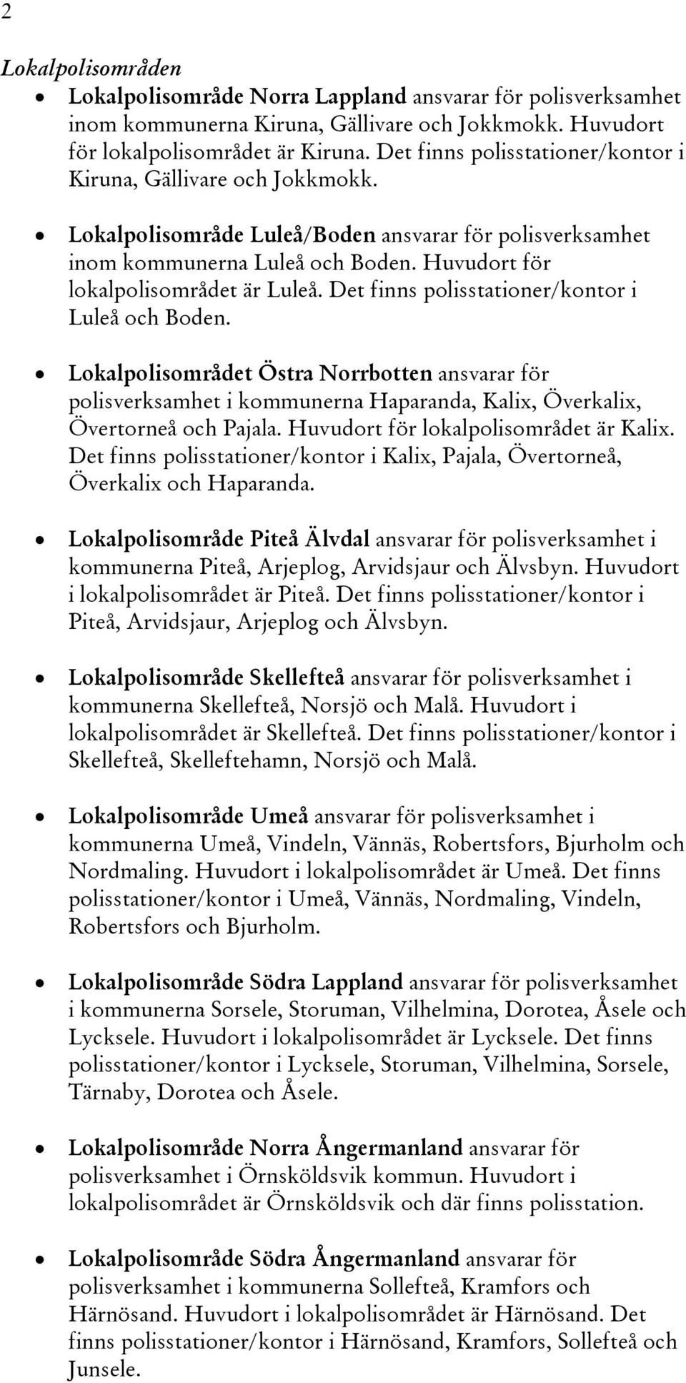 Det finns polisstationer/kontor i Luleå och Boden. Lokalpolisområdet Östra Norrbotten ansvarar för polisverksamhet i kommunerna Haparanda, Kalix, Överkalix, Övertorneå och Pajala.