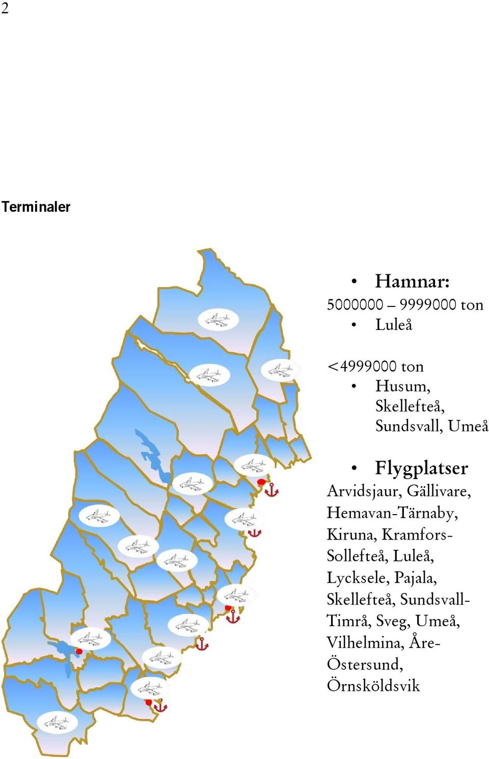 Hemavan-Tärnaby, Kiruna, Kramfors- Sollefteå, Luleå, Lycksele, Pajala,