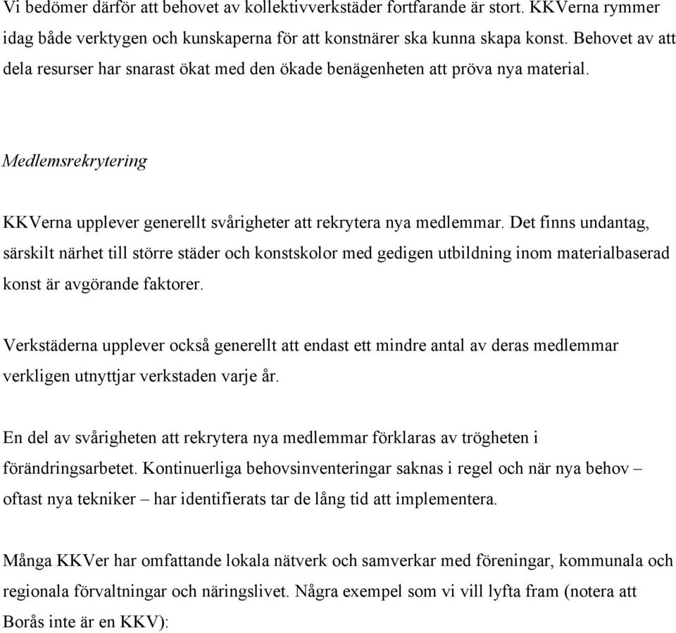 Det finns undantag, särskilt närhet till större städer och konstskolor med gedigen utbildning inom materialbaserad konst är avgörande faktorer.