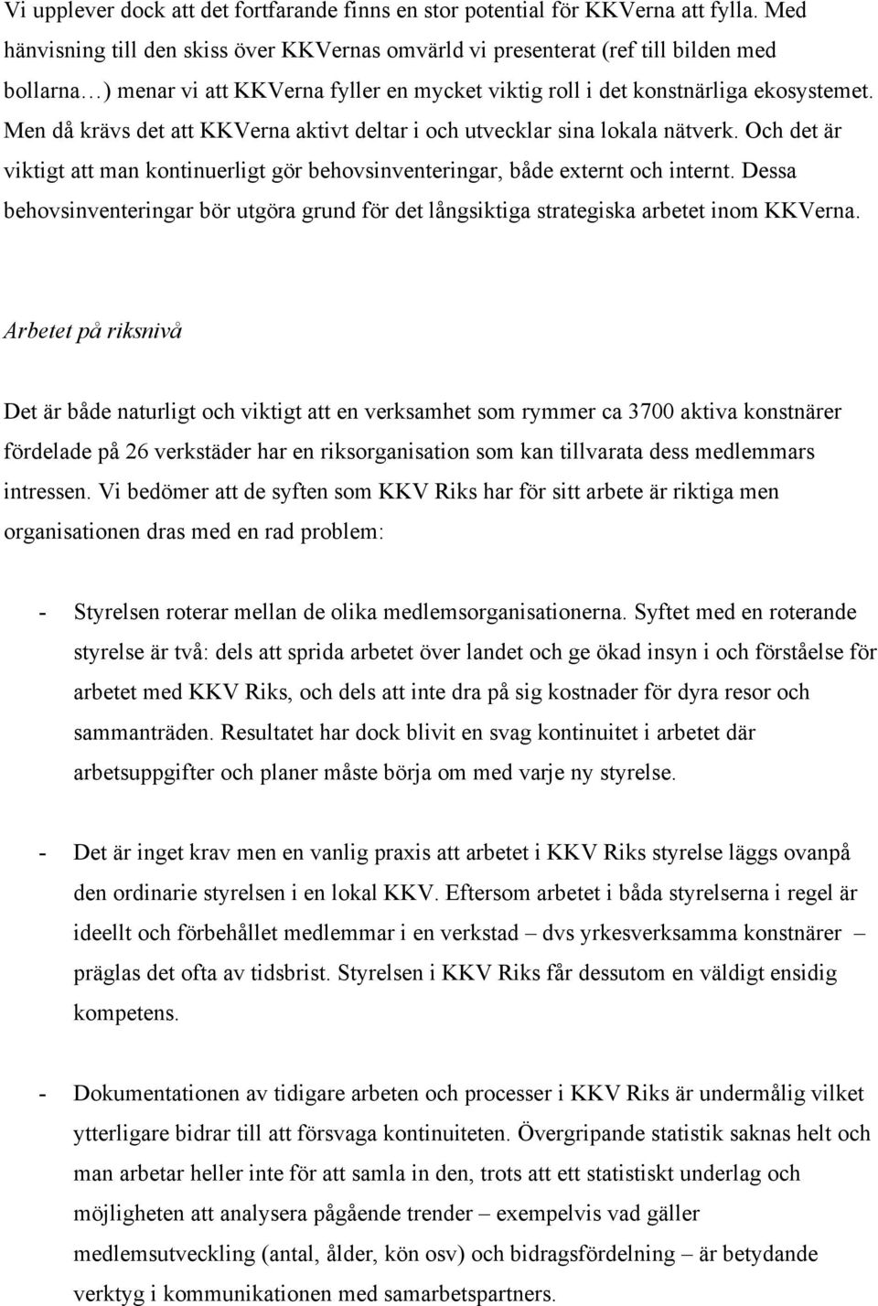 Men då krävs det att KKVerna aktivt deltar i och utvecklar sina lokala nätverk. Och det är viktigt att man kontinuerligt gör behovsinventeringar, både externt och internt.