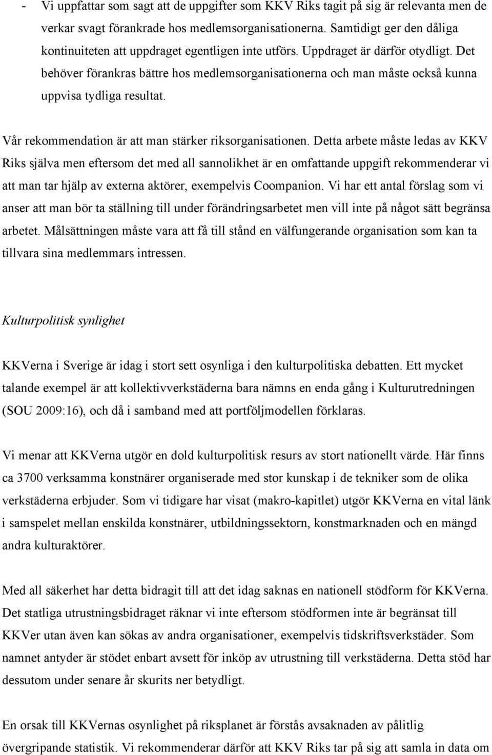 Det behöver förankras bättre hos medlemsorganisationerna och man måste också kunna uppvisa tydliga resultat. Vår rekommendation är att man stärker riksorganisationen.