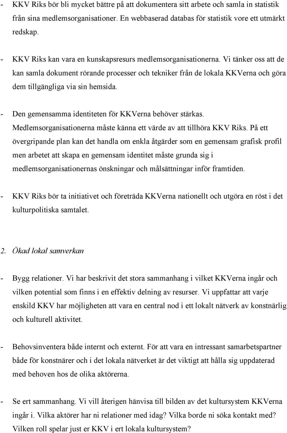 - Den gemensamma identiteten för KKVerna behöver stärkas. Medlemsorganisationerna måste känna ett värde av att tillhöra KKV Riks.
