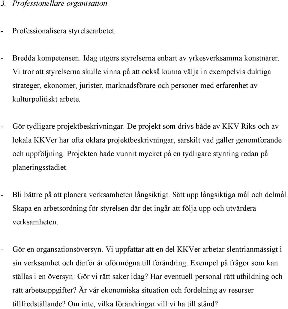 - Gör tydligare projektbeskrivningar. De projekt som drivs både av KKV Riks och av lokala KKVer har ofta oklara projektbeskrivningar, särskilt vad gäller genomförande och uppföljning.