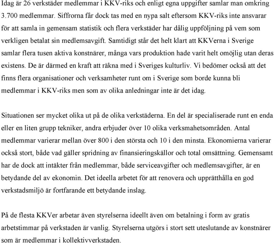 Samtidigt står det helt klart att KKVerna i Sverige samlar flera tusen aktiva konstnärer, många vars produktion hade varit helt omöjlig utan deras existens.