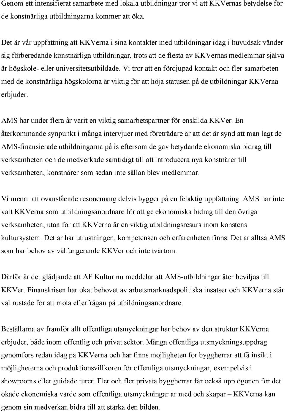 eller universitetsutbildade. Vi tror att en fördjupad kontakt och fler samarbeten med de konstnärliga högskolorna är viktig för att höja statusen på de utbildningar KKVerna erbjuder.