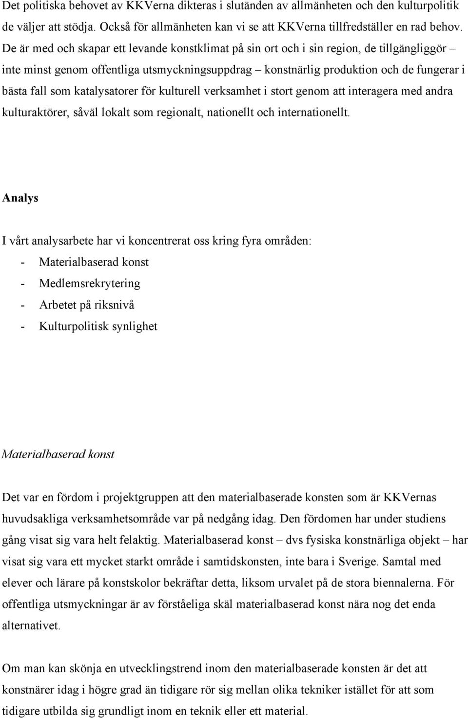katalysatorer för kulturell verksamhet i stort genom att interagera med andra kulturaktörer, såväl lokalt som regionalt, nationellt och internationellt.