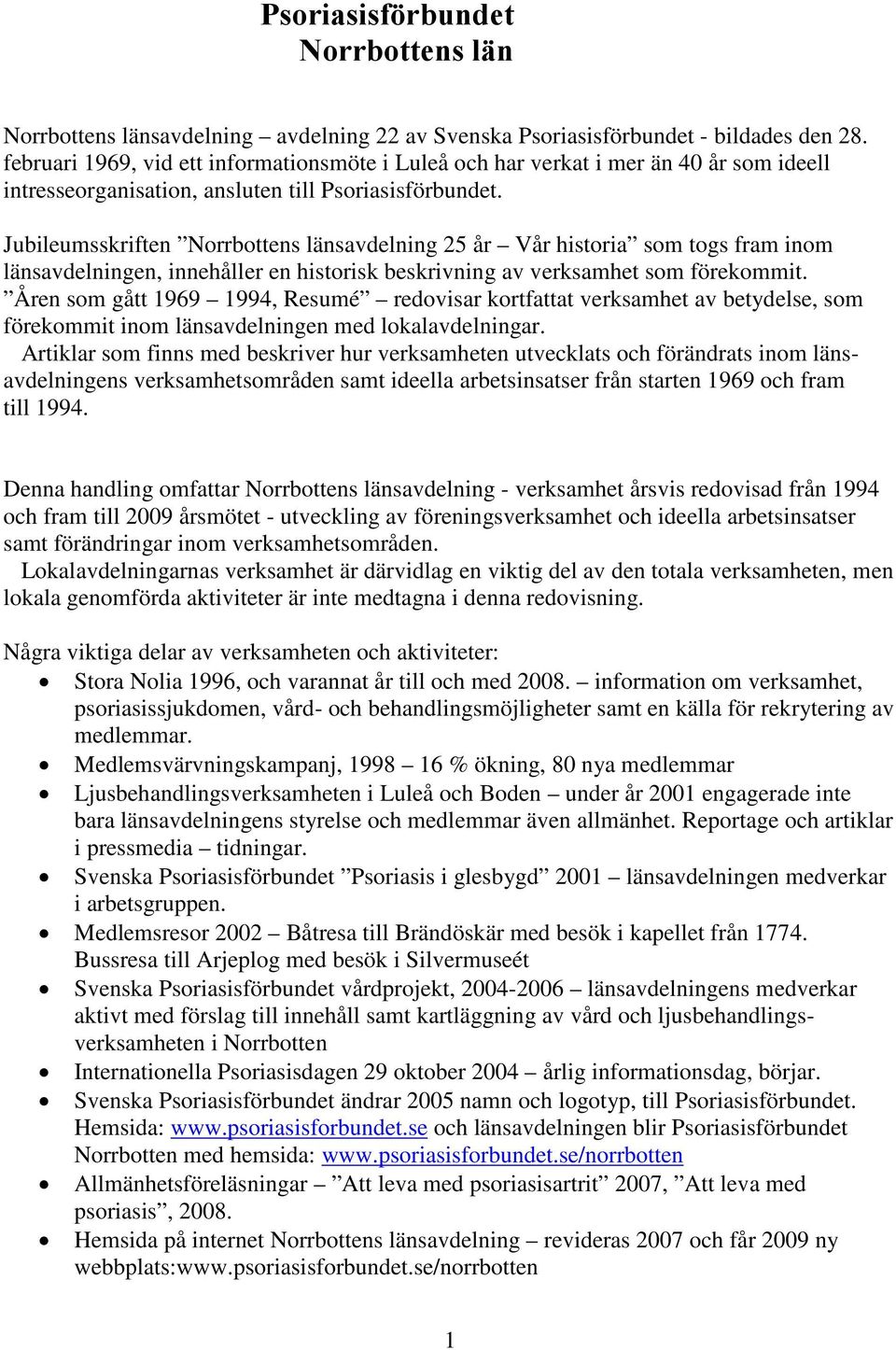 Jubileumsskriften Norrbottens länsavdelning 25 år Vår historia som togs fram inom länsavdelningen, innehåller en historisk beskrivning av verksamhet som förekommit.