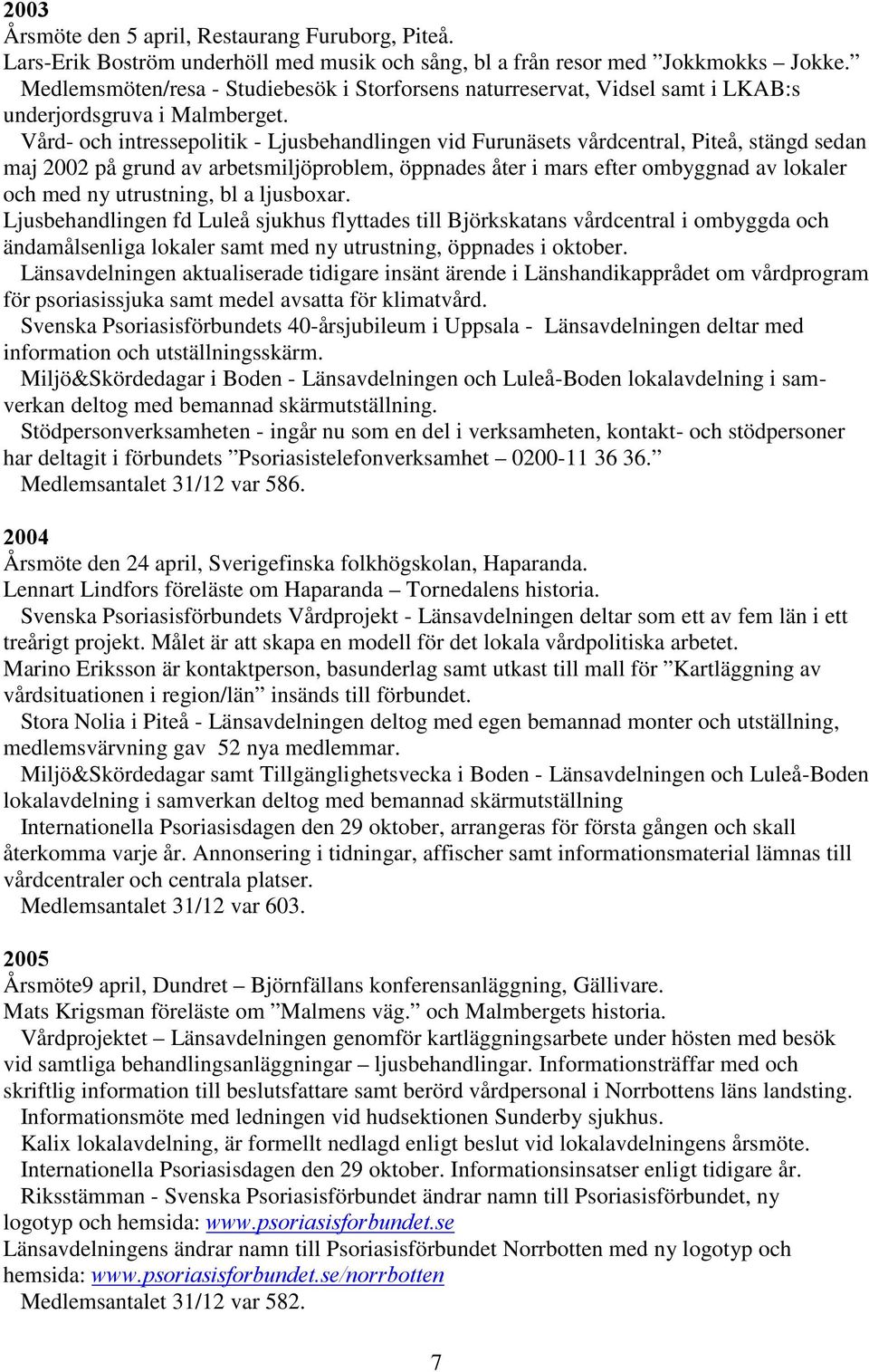 Vård- och intressepolitik - Ljusbehandlingen vid Furunäsets vårdcentral, Piteå, stängd sedan maj 2002 på grund av arbetsmiljöproblem, öppnades åter i mars efter ombyggnad av lokaler och med ny