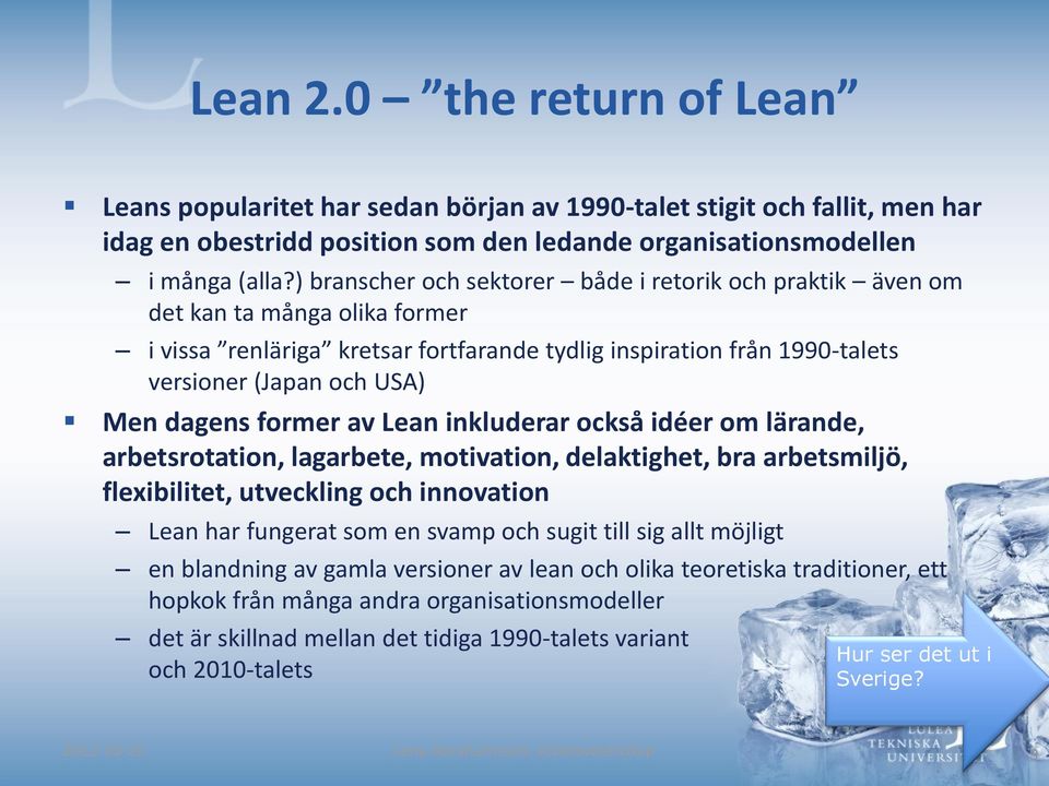 dagens former av Lean inkluderar också idéer om lärande, arbetsrotation, lagarbete, motivation, delaktighet, bra arbetsmiljö, flexibilitet, utveckling och innovation Lean har fungerat som en svamp