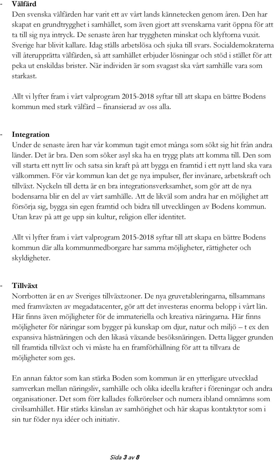Sverige har blivit kallare. Idag ställs arbetslösa och sjuka till svars.