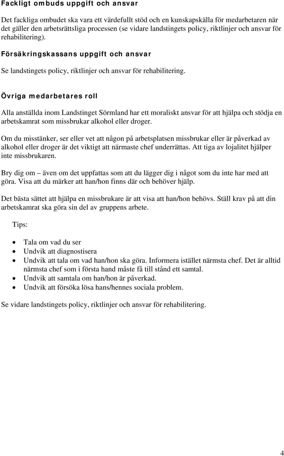 Övriga medarbetares roll Alla anställda inom Landstinget Sörmland har ett moraliskt ansvar för att hjälpa och stödja en arbetskamrat som missbrukar alkohol eller droger.