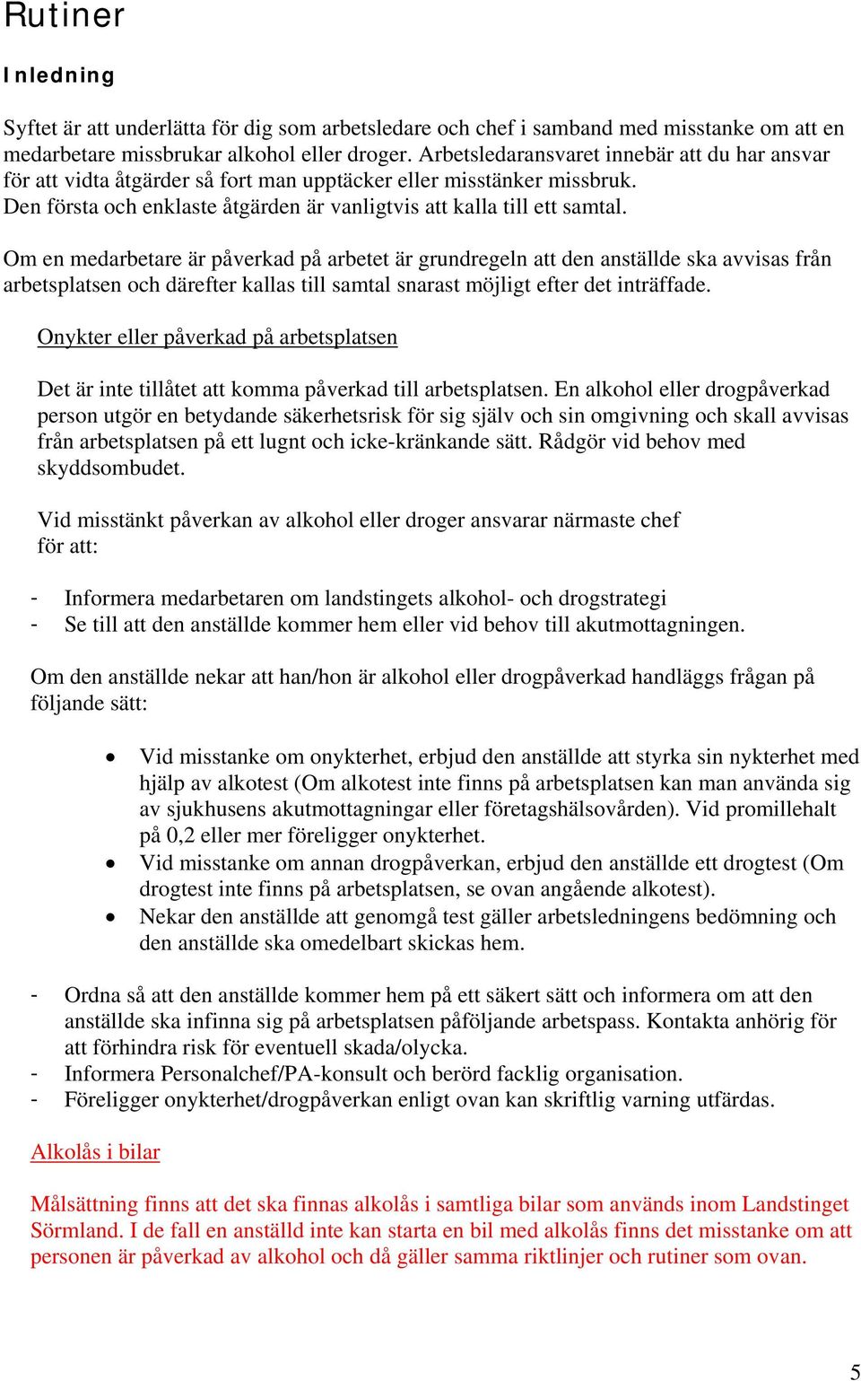 Om en medarbetare är påverkad på arbetet är grundregeln att den anställde ska avvisas från arbetsplatsen och därefter kallas till samtal snarast möjligt efter det inträffade.