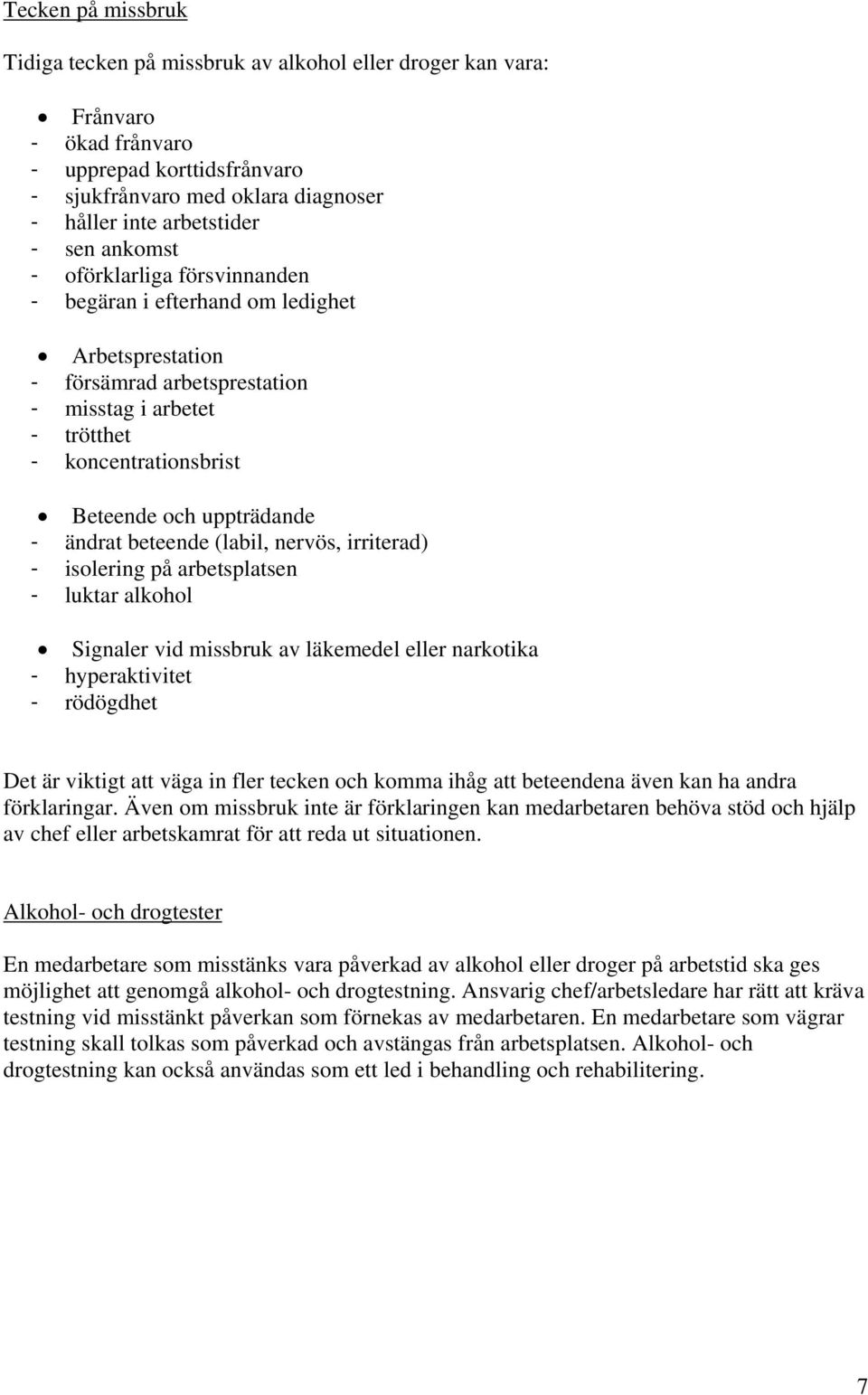 ändrat beteende (labil, nervös, irriterad) - isolering på arbetsplatsen - luktar alkohol Signaler vid missbruk av läkemedel eller narkotika - hyperaktivitet - rödögdhet Det är viktigt att väga in