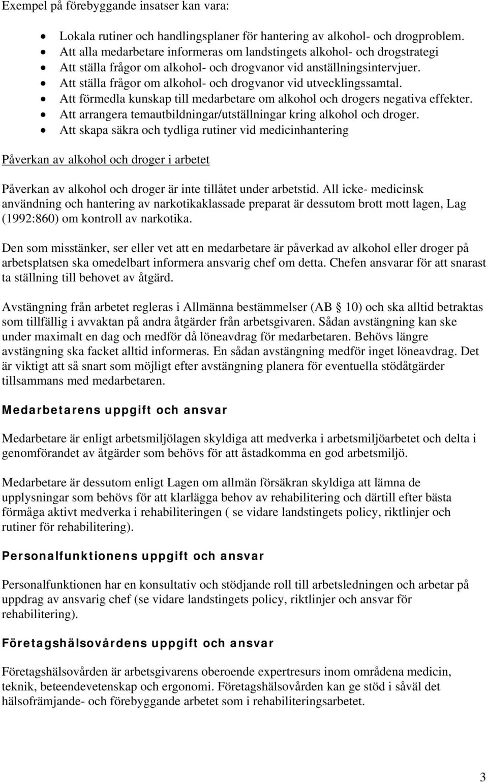 Att ställa frågor om alkohol- och drogvanor vid utvecklingssamtal. Att förmedla kunskap till medarbetare om alkohol och drogers negativa effekter.
