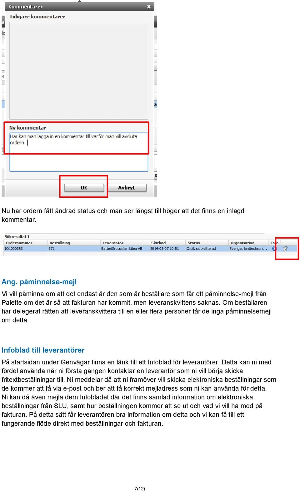 Om beställaren har delegerat rätten att leveranskvittera till en eller flera personer får de inga påminnelsemejl om detta.