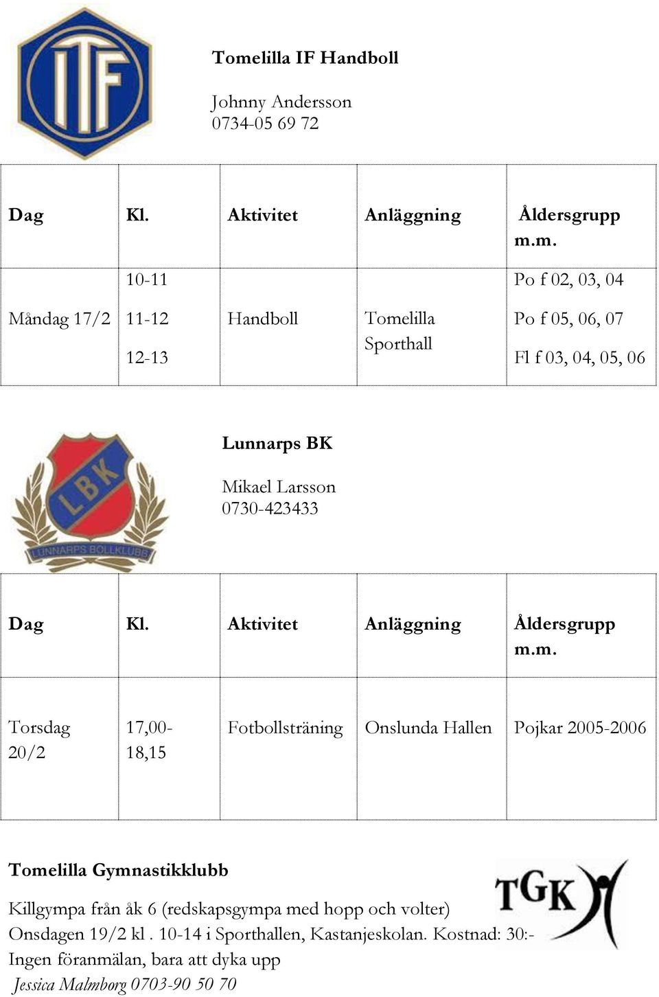 m. Torsdag 20/2 17,00-18,15 Fotbollsträning Onslunda Hallen Pojkar 2005-2006 Tomelilla Gymnastikklubb Killgympa från åk 6 (redskapsgympa med hopp