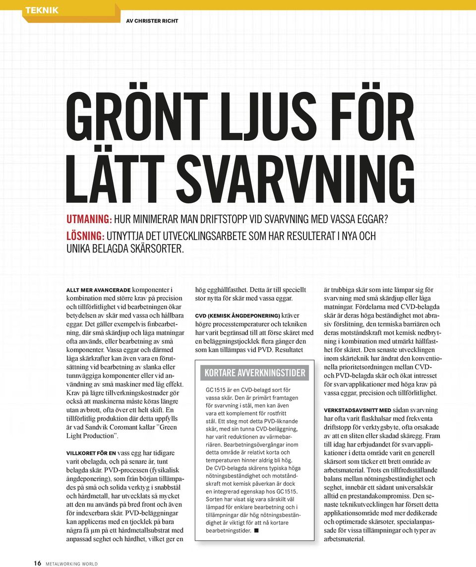 ALLT MER AVANCERADE komponenter i kombination med större krav på precision och tillförlitlighet vid bearbetningen ökar betydelsen av skär med vassa och hållbara eggar.