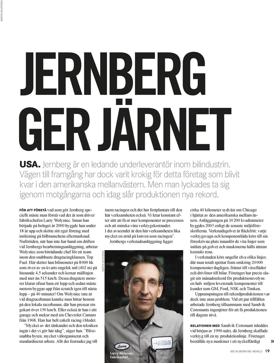 FÖR ATT FÖRSTÅ vad som gör Jernberg speciellt måste man förstå vad det är som driver fabrikschefen Larry Wolyniec.
