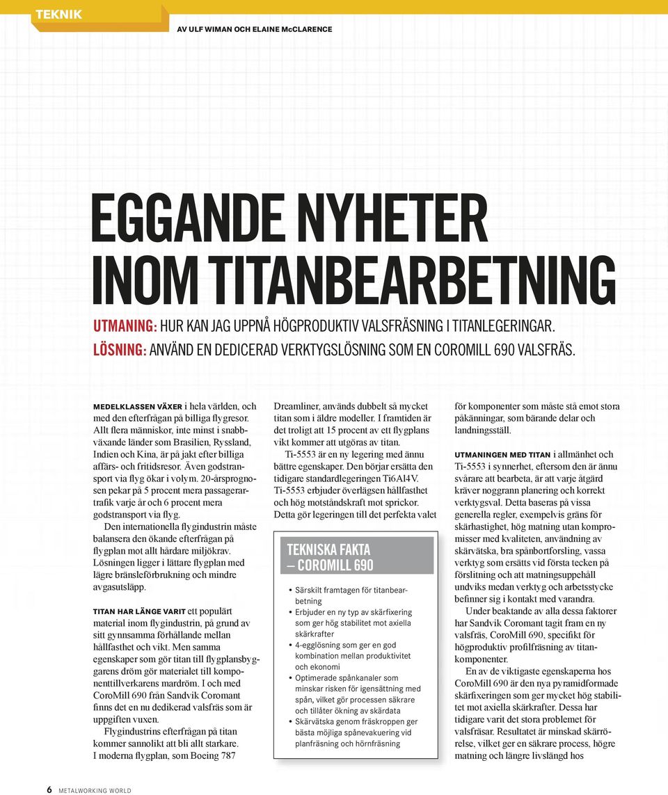 Allt flera människor, inte minst i snabbväxande länder som Brasilien, Ryssland, Indien och Kina, är på jakt efter billiga affärs- och fritidsresor. Även godstransport via flyg ökar i volym.