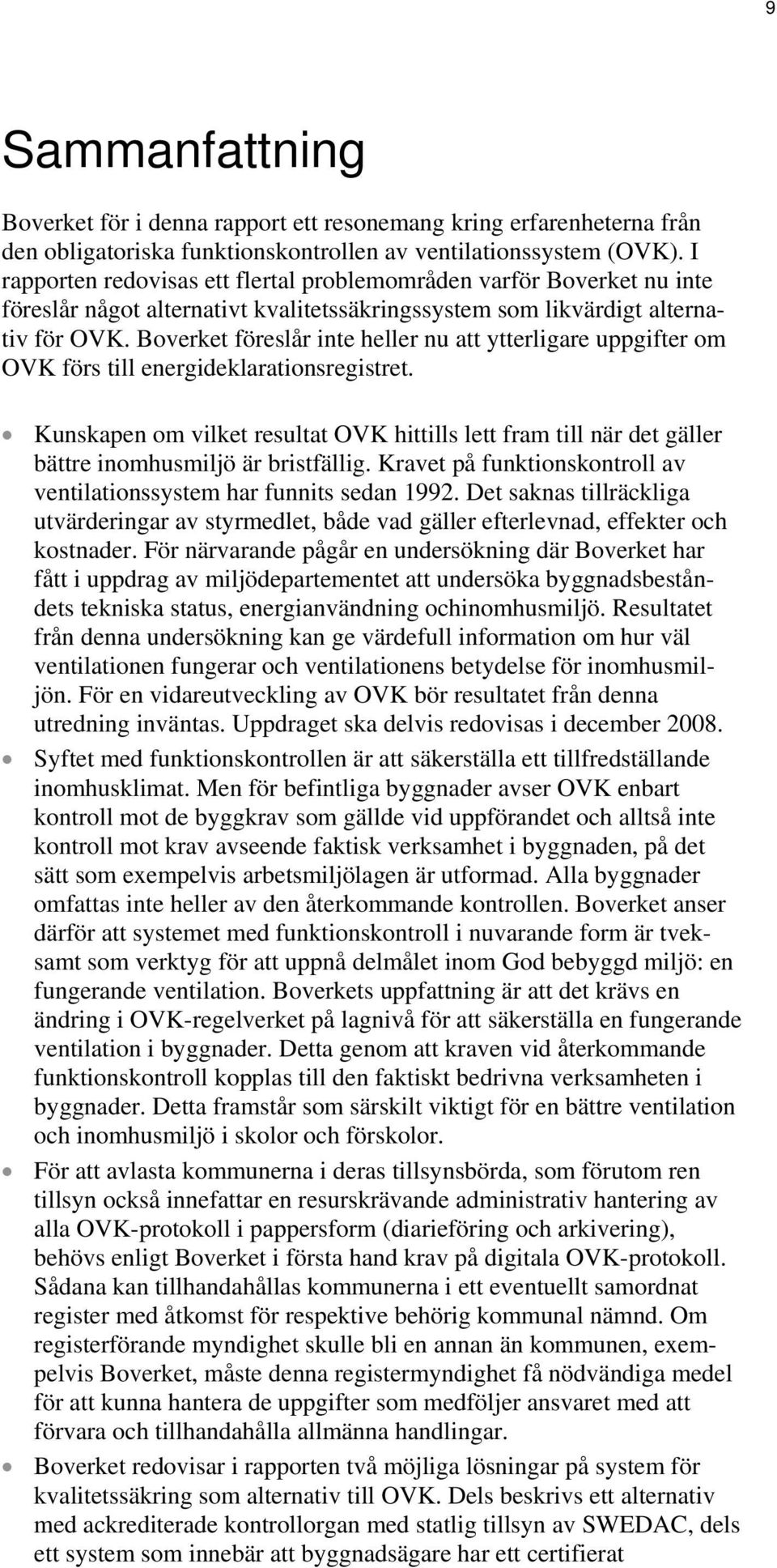 Boverket föreslår inte heller nu att ytterligare uppgifter om OVK förs till energideklarationsregistret.