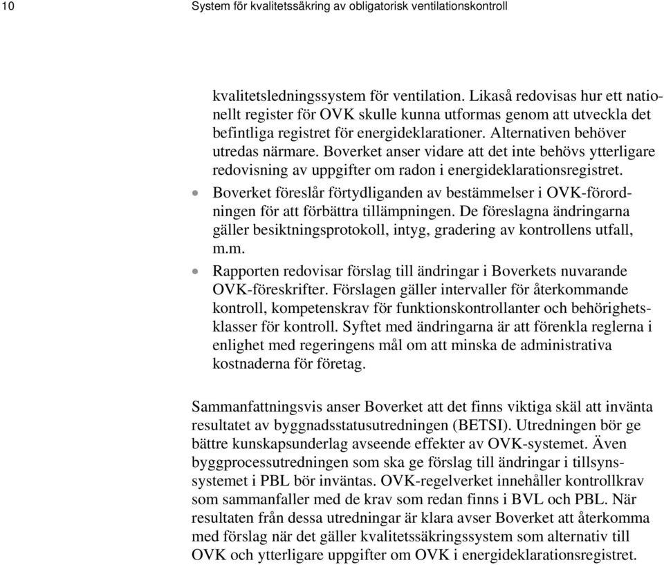 Boverket anser vidare att det inte behövs ytterligare redovisning av uppgifter om radon i energideklarationsregistret.