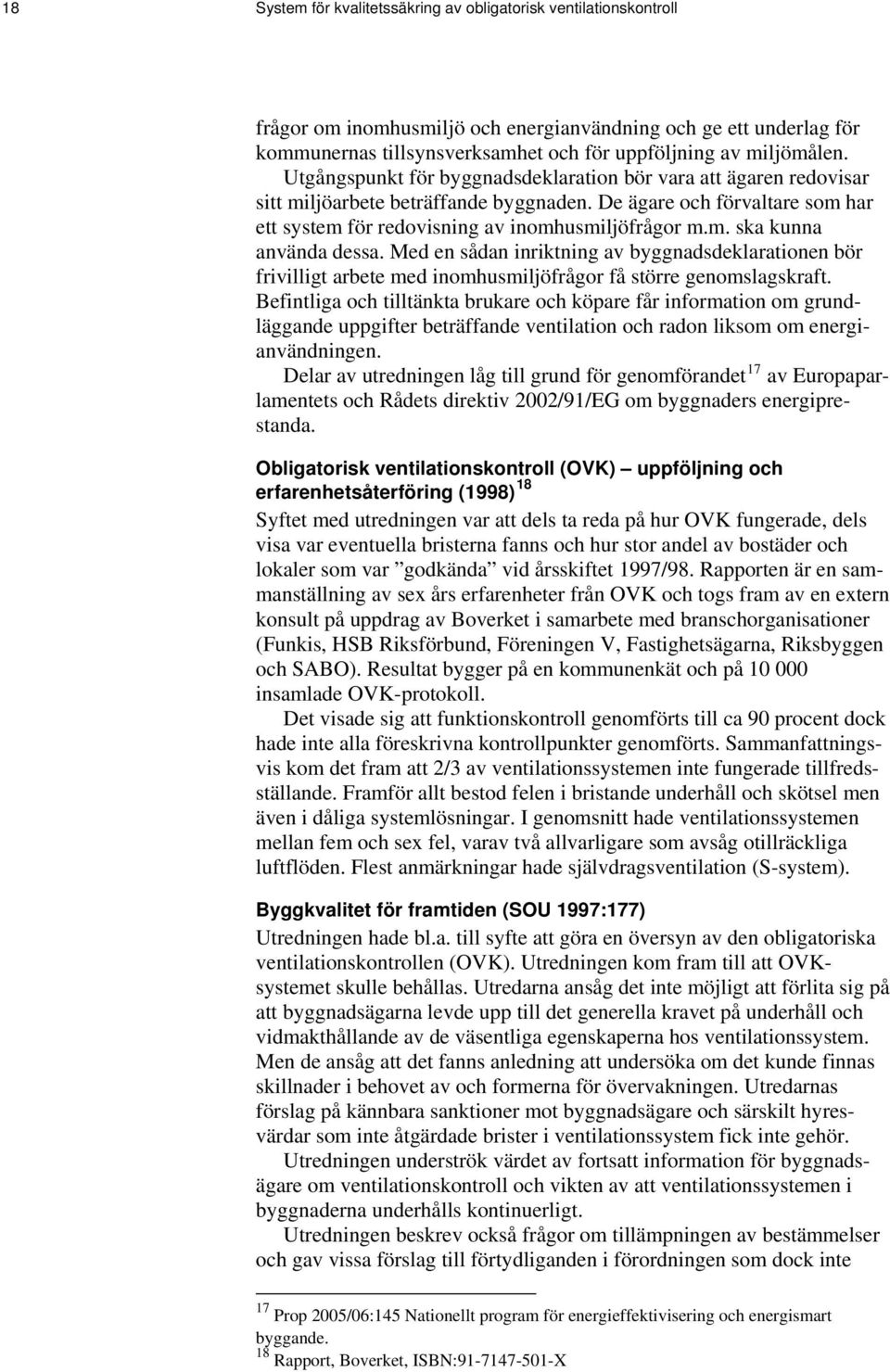 De ägare och förvaltare som har ett system för redovisning av inomhusmiljöfrågor m.m. ska kunna använda dessa.