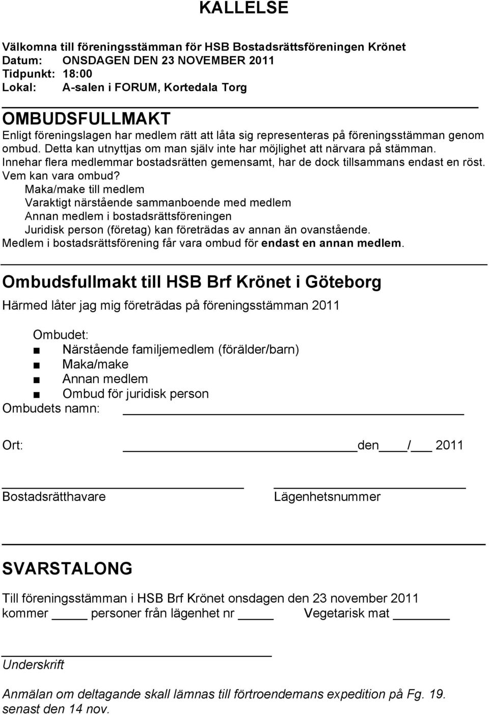 Innehar flera medlemmar bostadsrätten gemensamt, har de dock tillsammans endast en röst. Vem kan vara ombud?