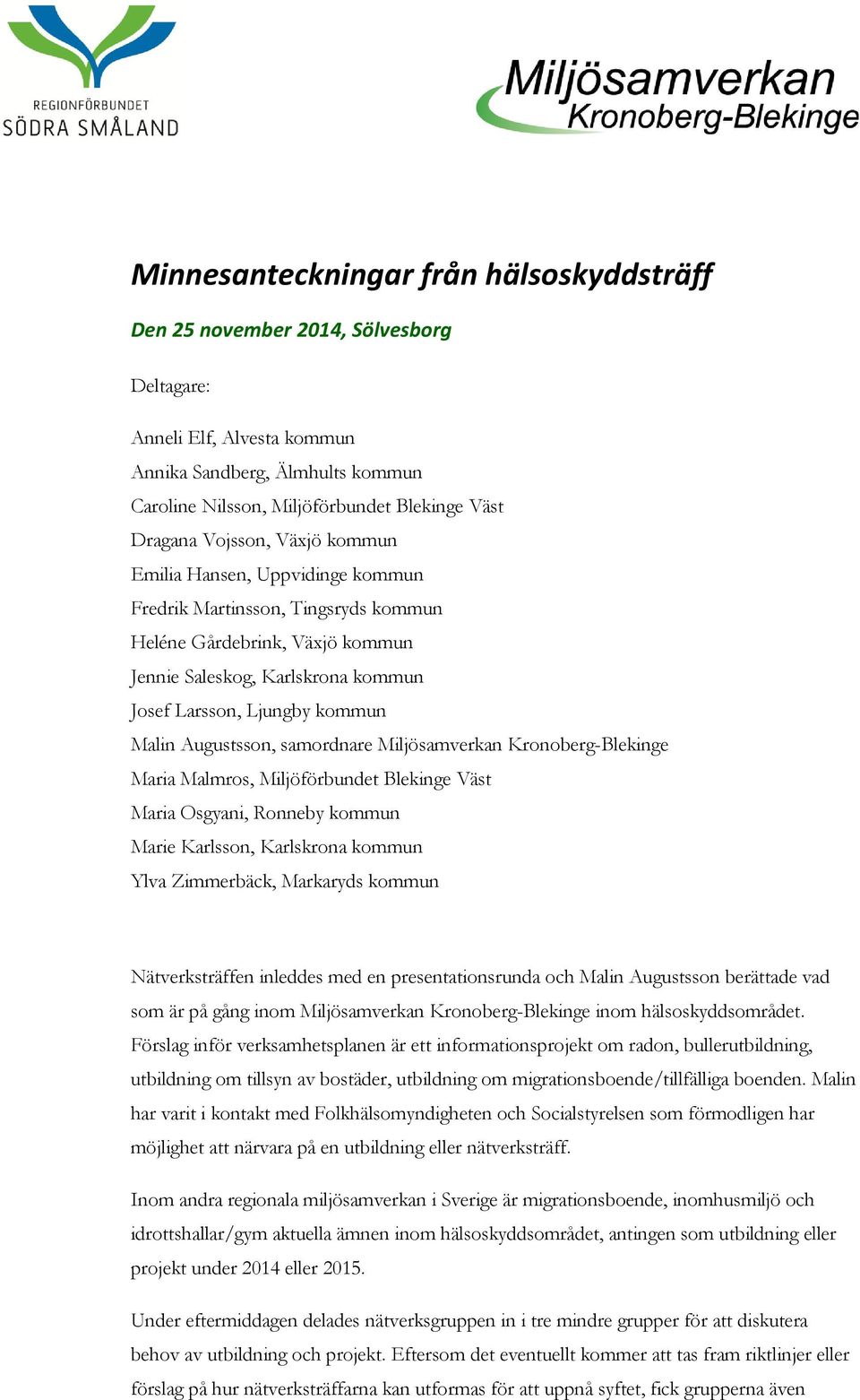 Augustsson, samordnare Miljösamverkan Kronoberg-Blekinge Maria Malmros, Miljöförbundet Blekinge Väst Maria Osgyani, Ronneby kommun Marie Karlsson, Karlskrona kommun Ylva Zimmerbäck, Markaryds kommun
