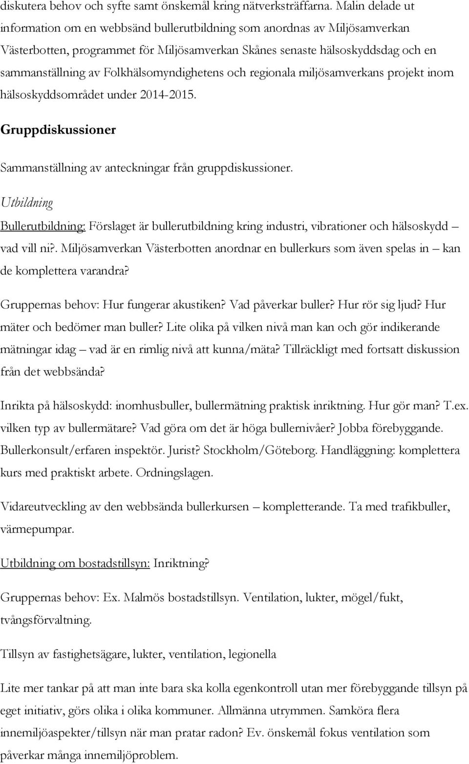 Folkhälsomyndighetens och regionala miljösamverkans projekt inom hälsoskyddsområdet under 2014-2015. Gruppdiskussioner Sammanställning av anteckningar från gruppdiskussioner.