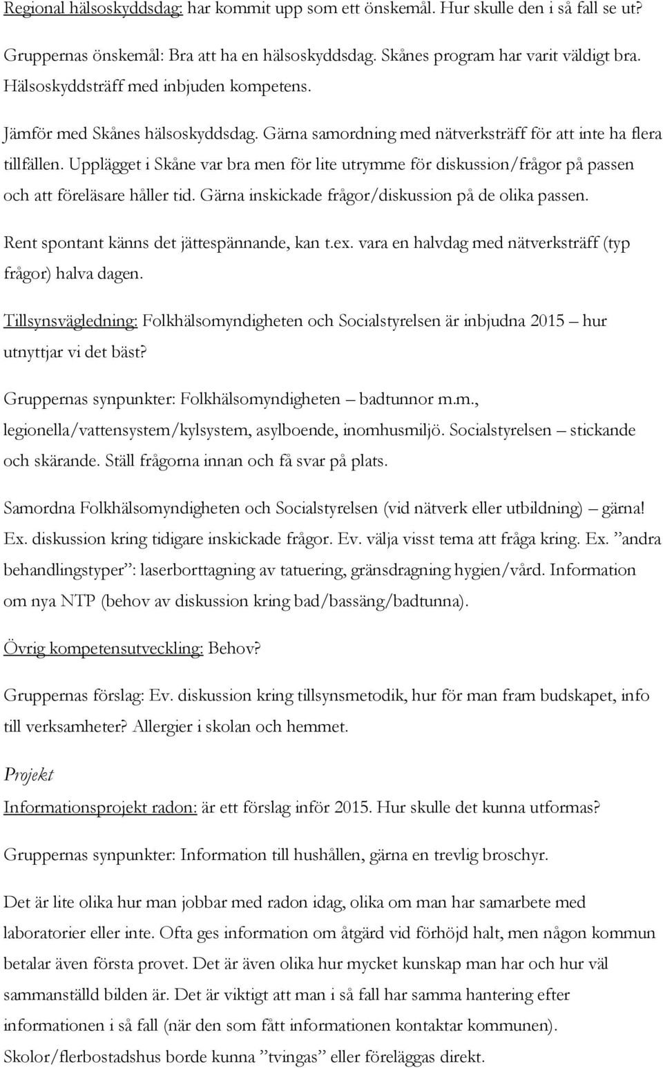 Upplägget i Skåne var bra men för lite utrymme för diskussion/frågor på passen och att föreläsare håller tid. Gärna inskickade frågor/diskussion på de olika passen.