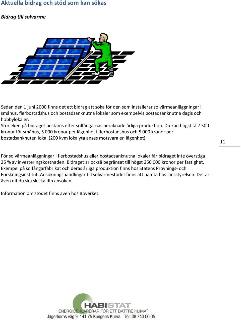 Du kan högst få 7 500 kronor för småhus, 5 000 kronor per lägenhet i flerbostadshus och 5 000 kronor per bostadsanknuten lokal (200 kvm lokalyta anses motsvara en lägenhet).