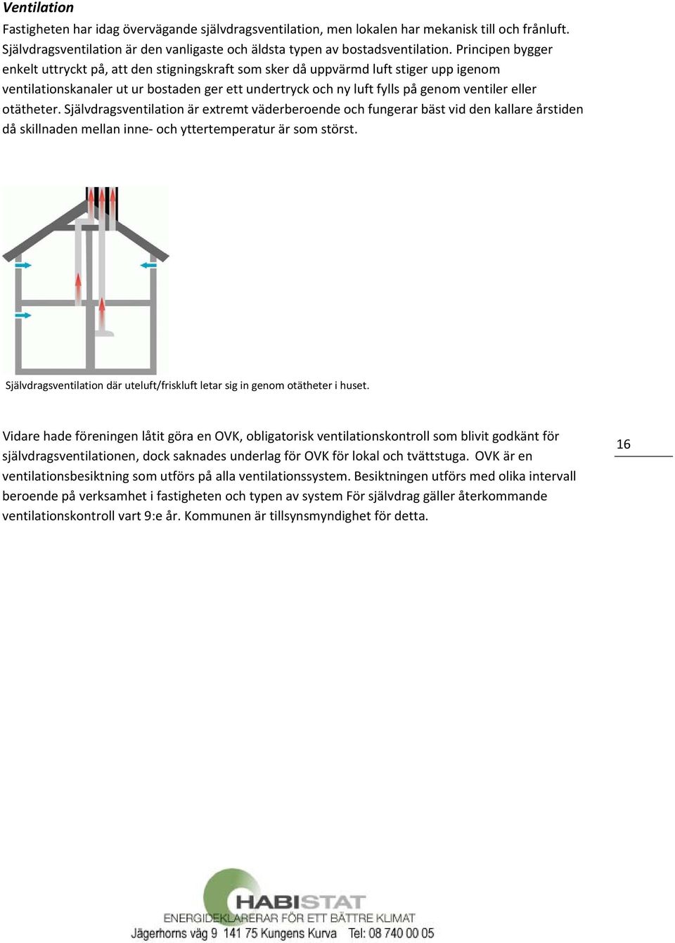 otätheter. Självdragsventilation är extremt väderberoende och fungerar bäst vid den kallare årstiden då skillnaden mellan inne och yttertemperatur är som störst.