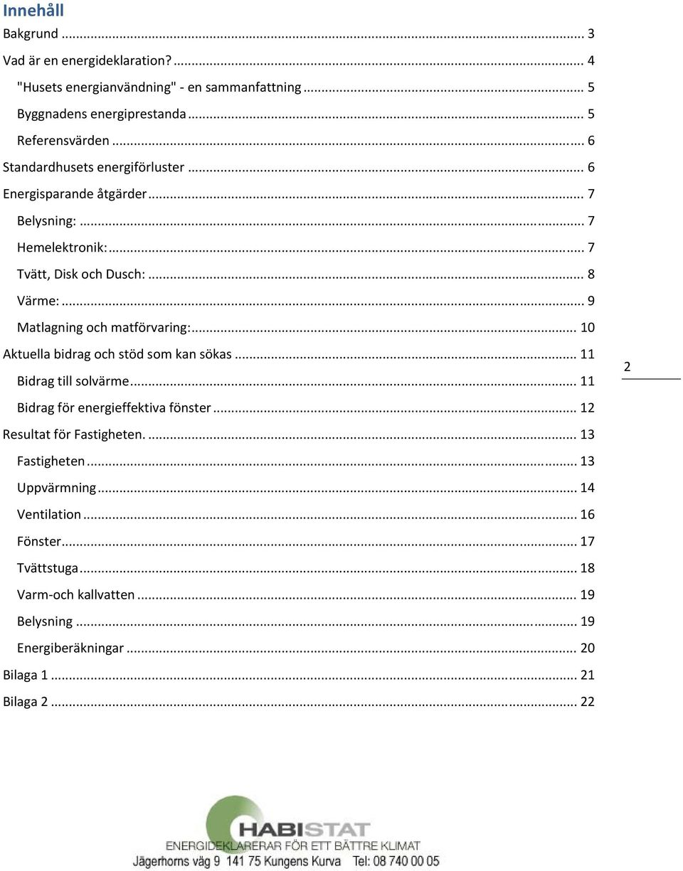 .. 9 Matlagning och matförvaring:... 10 Aktuella bidrag och stöd som kan sökas... 11 Bidrag till solvärme... 11 2 Bidrag för energieffektiva fönster.