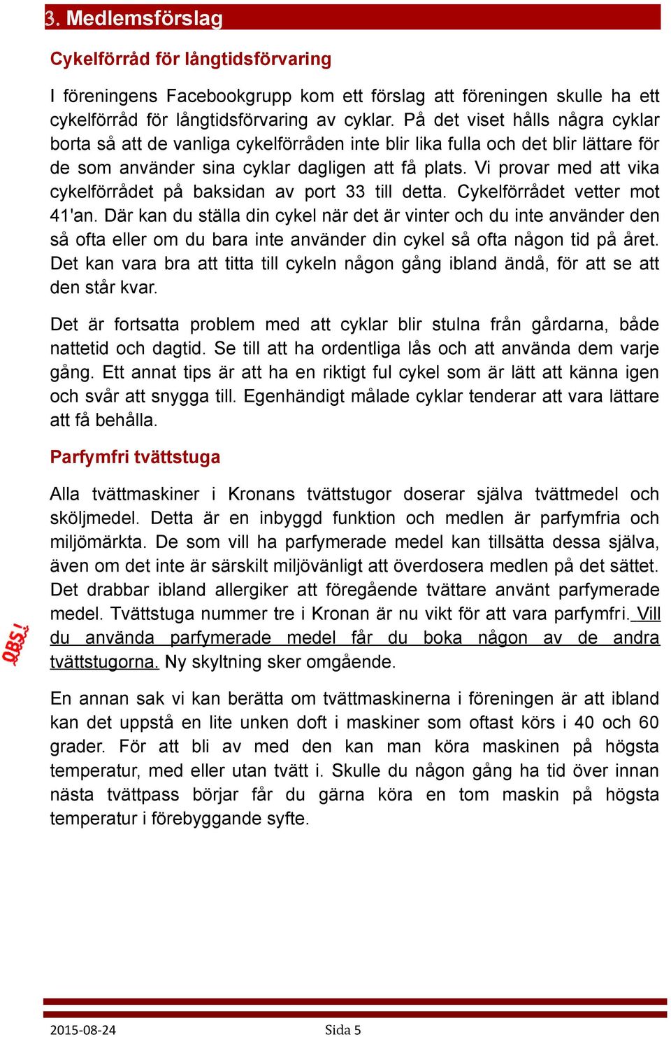 Vi provar med att vika cykelförrådet på baksidan av port 33 till detta. Cykelförrådet vetter mot 41'an.