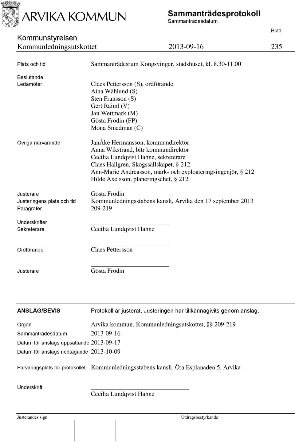 kommundirektör Anna Wikstrand, bitr kommundirektör Cecilia Lundqvist Hahne, sekreterare Claes Hallgren, Skogssällskapet, 212 Ann-Marie Andreasson, mark- och exploateringsingenjör, 212 Hilde Axelsson,