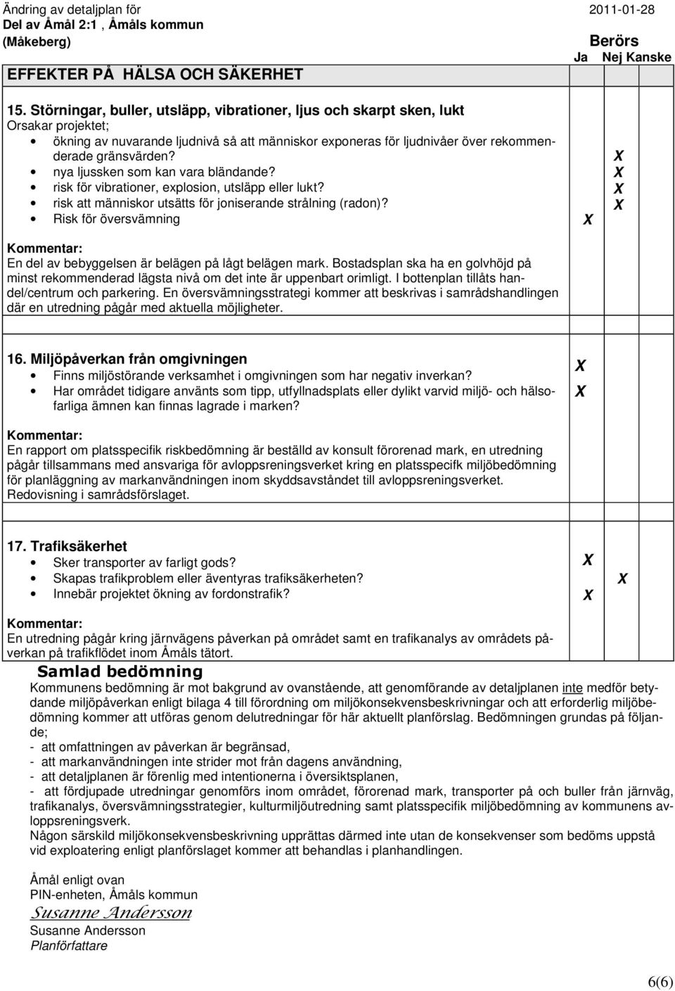 nya ljussken som kan vara bländande? risk för vibrationer, explosion, utsläpp eller lukt? risk att människor utsätts för joniserande strålning (radon)?