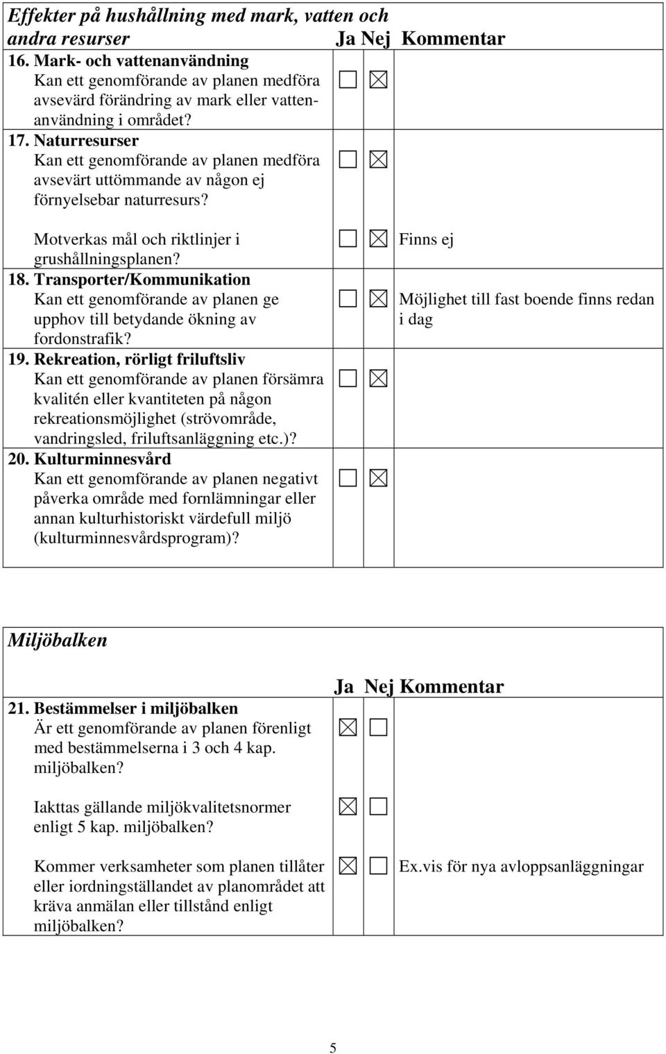 Transporter/Kommunikation Kan ett genomförande av planen ge upphov till betydande ökning av fordonstrafik? 19.