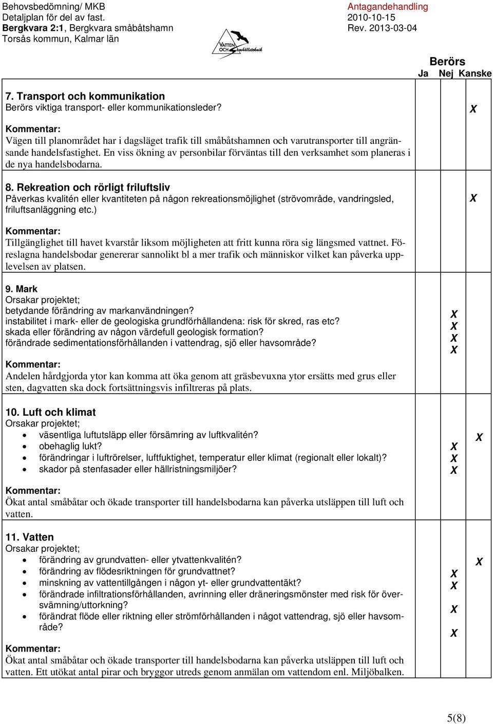 Rekreation och rörligt friluftsliv Påverkas kvalitén eller kvantiteten på någon rekreationsmöjlighet (strövområde, vandringsled, friluftsanläggning etc.