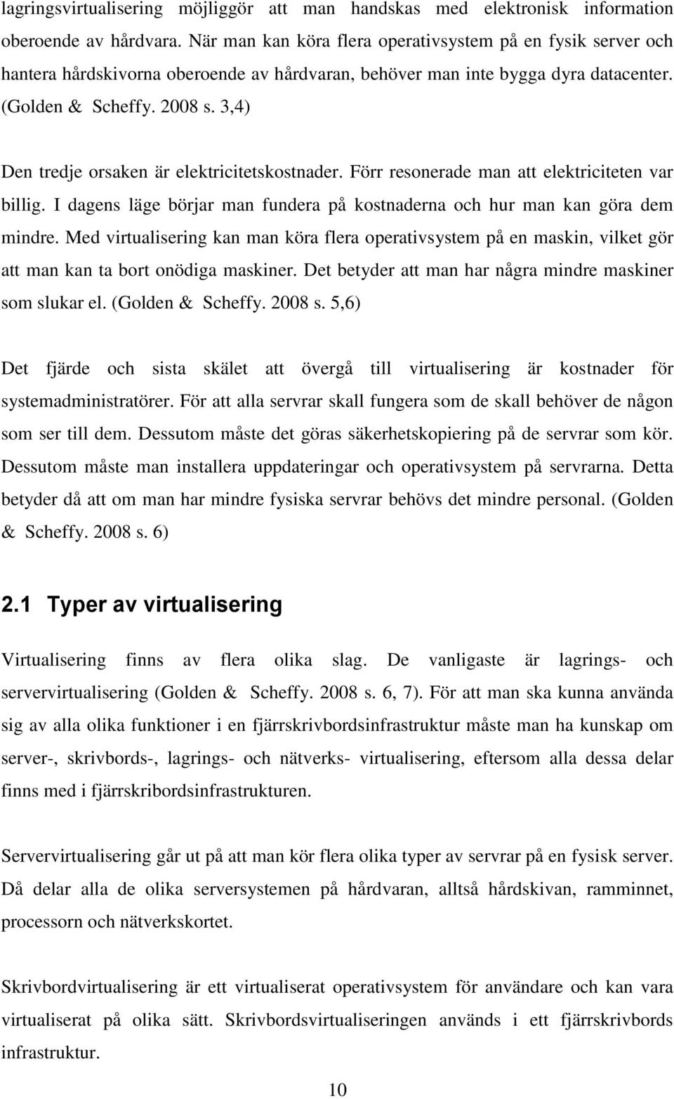 3,4) Den tredje orsaken är elektricitetskostnader. Förr resonerade man att elektriciteten var billig. I dagens läge börjar man fundera på kostnaderna och hur man kan göra dem mindre.