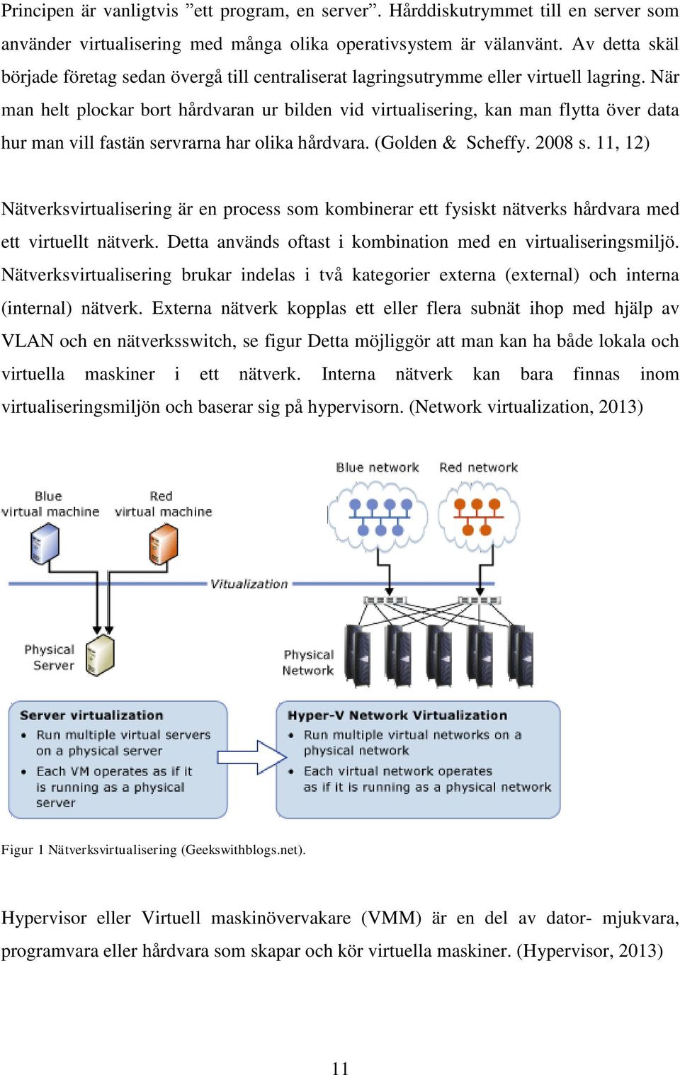 När man helt plockar bort hårdvaran ur bilden vid virtualisering, kan man flytta över data hur man vill fastän servrarna har olika hårdvara. (Golden & Scheffy. 2008 s.