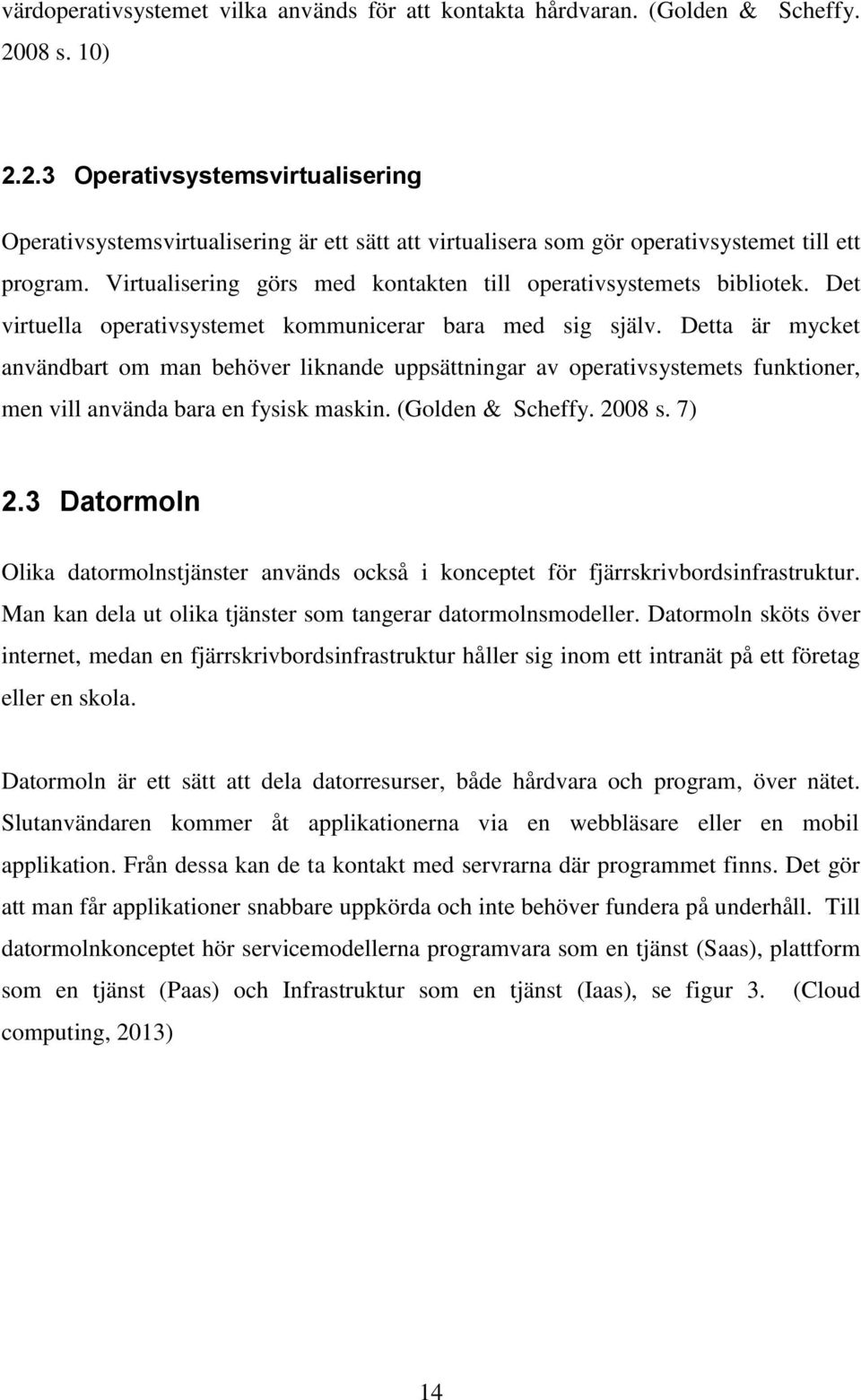 Virtualisering görs med kontakten till operativsystemets bibliotek. Det virtuella operativsystemet kommunicerar bara med sig själv.