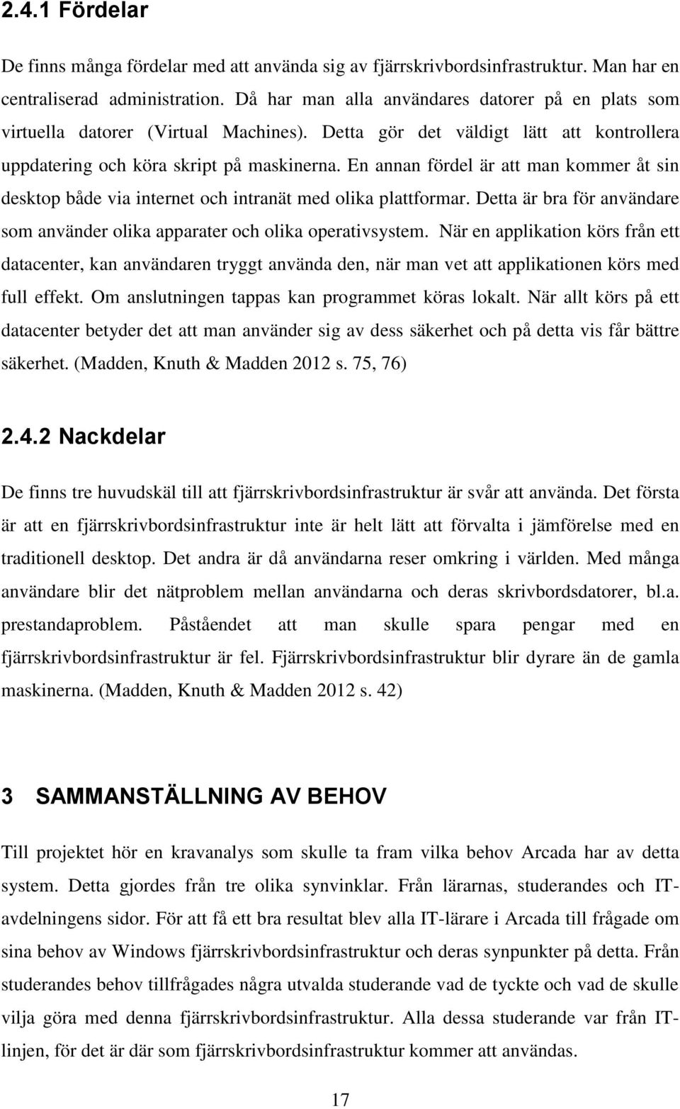 En annan fördel är att man kommer åt sin desktop både via internet och intranät med olika plattformar. Detta är bra för användare som använder olika apparater och olika operativsystem.